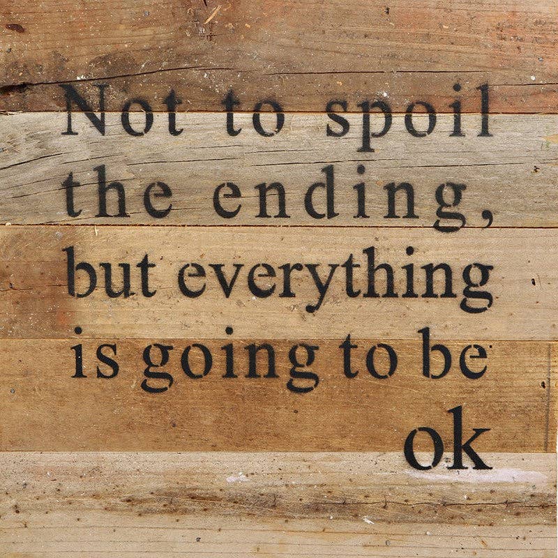 Not to spoil the ending, but everything is going to be ok / 10"x10" Reclaimed Wood Sign: WR - White Reclaimed with Black Print