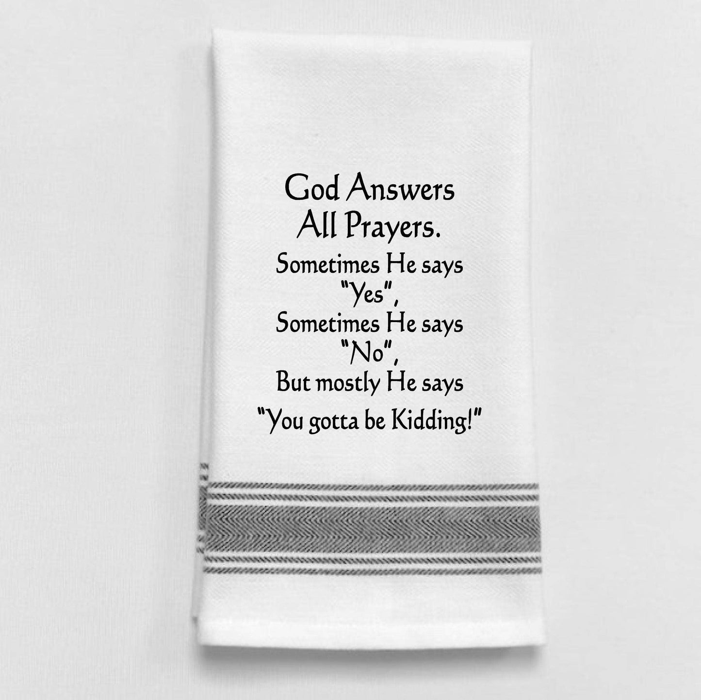 Wild Hare Designs - BB-G-65 God answers all prayers.. Sometimes he says yes,...: White - Black Lined Trim