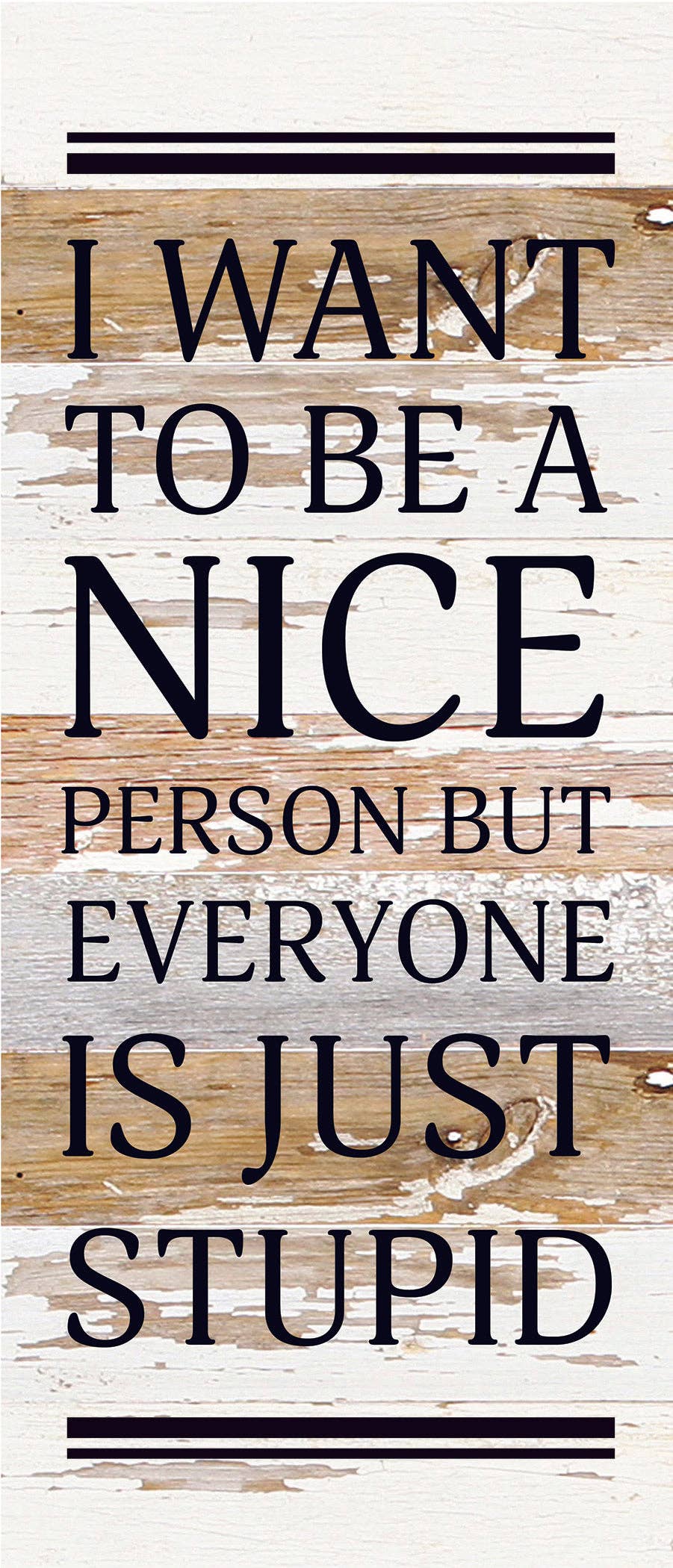 I want to be a nice person but everyone... 6x14 Wood Sign: WR - White Reclaimed with Black Print