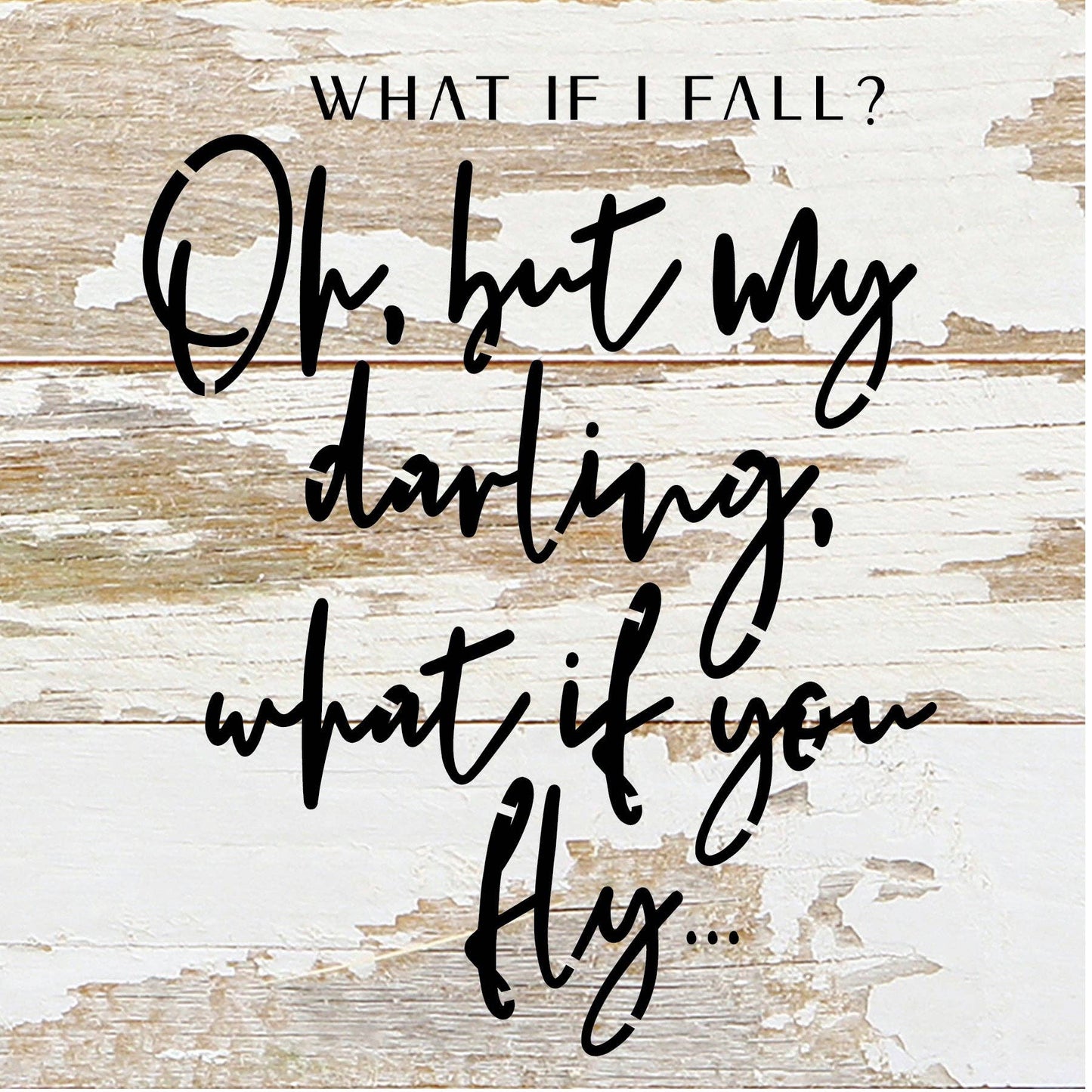 What if I fall? Oh, but my darling, what... 6x6 Wood Sign: WR - White Reclaimed with Black Print