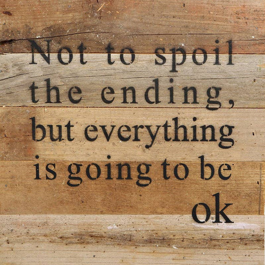 Not to spoil the ending, but everything is going to be ok / 10"x10" Reclaimed Wood Sign: WR - White Reclaimed with Black Print