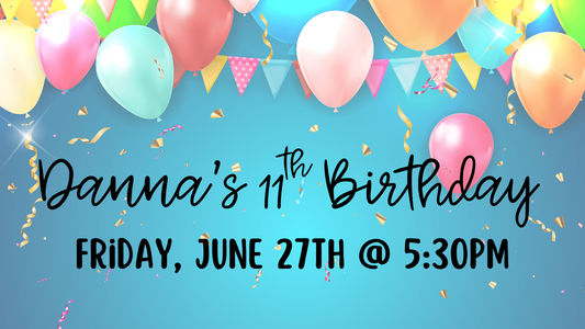 Happy 11th Birthday Danna - 6.27.25 @ 5:30pm