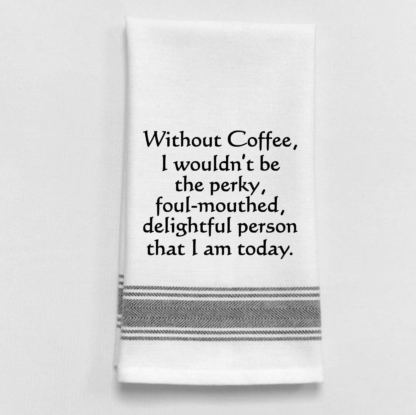 Without coffee, I wouldn't be...