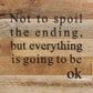 Not to spoil the ending, but everyt... 10x10 Wall Sign: WR - White Reclaimed with Black Print