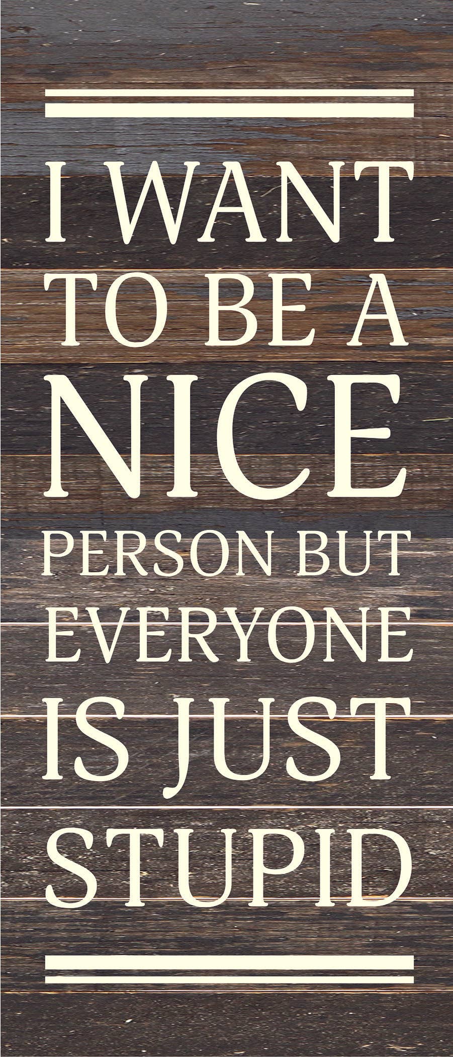 I want to be a nice person but everyone... 6x14 Wood Sign: WR - White Reclaimed with Black Print