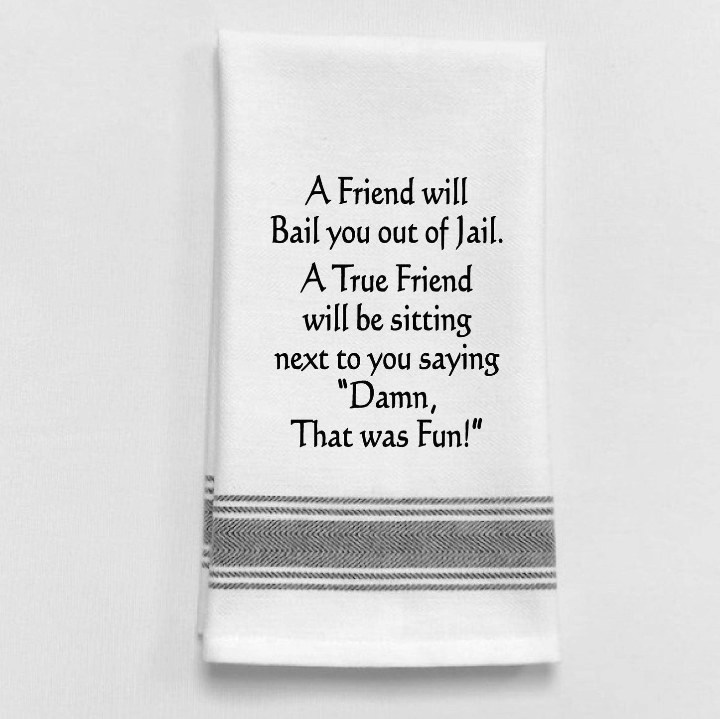 A friend will bail you out of jail. A true...