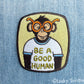 Lucky Sardine - BE A GOOD HUMAN, Ape Chimpanzee Embroidered Patch: No (Loose Patches)